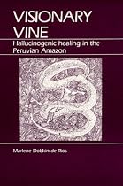 Visionary Vine: Hallucinogenic Healing in the Peruvian Amazon