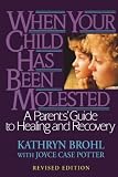 When Your Child Has Been Molested: A Parents' Guide to Healing and Recovery