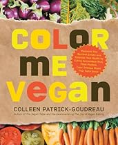 Color Me Vegan: Maximize Your Nutrient Intake and Optimize Your Health by Eating Antioxidant-Rich, Fiber-Packed, Color-Intense Meals That Taste Great Color Me Vegan: Maximize Your Nutrient Intake and Optimize Your Health by Eating Antioxidant-Rich, Fiber-Packed, Color-Intense Meals That Taste Great