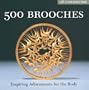 500 Brooches: Inspiring Adornments for the Body [A Lark Jewelry Book]