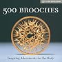 500 Brooches: Inspiring Adornments for the Body (Lark Jewelry Book): Inspiring Adornments for the Body (Lark Jewelry Book)