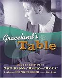 Graceland`s Table: Recipes and Meal Memories Fit for the King of Rock and Roll