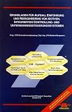 Produkt-Bild: Grundlagen f&uuml;r Aufbau, Einf&uuml;hrung und Reengineering von aktiven, integrierten Controlling- u. Unternehmenssteuerungssyst