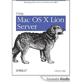Using Mac OS X Lion Server: Managing Mac Services at Home and Office