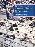 The Press and American Politics: The New Mediator (3rd Edition)