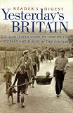 Yesterdays Britain: The Illustrated Story of How We Lived, Worked and Played in this Century (History)