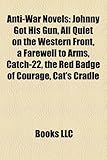 Anti-War Novels (Study Guide): Johnny Got His Gun, All Quiet on the Western Front, a Farewell to Arms, Catch-22, the Red Badge of Courage-