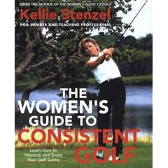 The Women's Guide to Consistent Golf: Learn How to Improve and Enjoy Your Golf Game