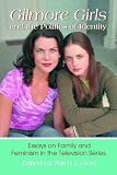 Gilmore Girls and the Politics of Identity: Essays on Family and Feminism in the Television Series