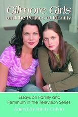 Gilmore Girls and the Politics of Identity: Essays on Family and Feminism in the Television Series