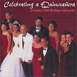 Celebrating a Quinceanera: A Latina`s 15 Birthday Celebration