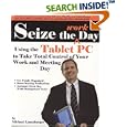 Seize the Work Day: Using the Tablet PC to Take Total Control of Your Work and Meeting Day