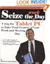 Seize the Work Day: Using the Tablet PC to Take Total Control of Your Work and Meeting Day
