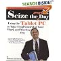 Seize the Work Day: Using the Tablet PC to Take Total Control of Your Work and Meeting Day
