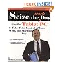 Seize the Work Day: Using the Tablet PC to Take Total Control of Your Work and Meeting Day