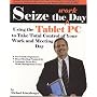 Seize the Work Day: Using the Tablet PC to Take Total Control of Your Work and Meeting Day