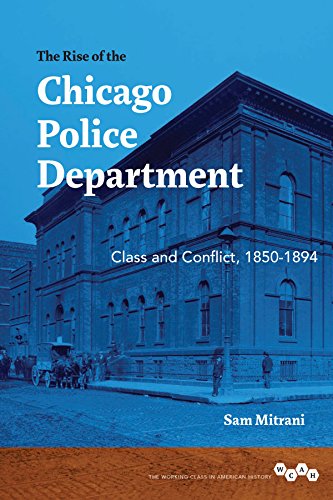 The Rise of the Chicago Police Department: Class and Conflict, 1850-1894 (The Working Class in American History)