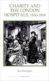 Charity and the London Hospitals, 1850-1898 (Royal Historical Society Studies in History New Series)