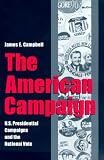 The American Campaign: U.S. Presidential Campaigns and the National Vote (Joseph V. Hughes, Jr., and Holly O. Hughes Series in the Presidency and Leadership Studies, No. 6)