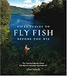 Fifty Places to Fly Fish Before You Die