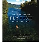 Fifty Places to Fly Fish Before You Die by  Chris Santella