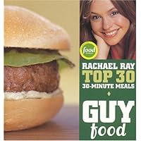 Guy Food: Rachael Ray's Top 30 30-Minute Meals