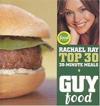 Guy Food: Rachael Ray's Top 30 30-Minute Meals