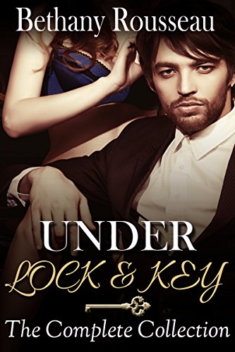 Under Lock And Key: The Complete Collection (BDSM And Domination Erotic Romance Novel)