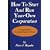 How To Start And Run Your Own Corporation: S-Corporations For Small Business Owners