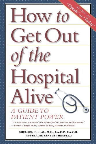 How to Get Out of the Hospital Alive: A Guide to Patient Power How to Get Out of the Hospital Alive: A Guide to Patient Power