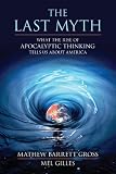 The Last Myth: What the Rise of Apocalyptic Thinking Tells Us About America Image of The Last Myth: What the Rise of Apocalyptic Thinking Tells Us About America