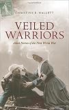Veiled warriors : Allied nurses of the First World War