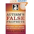 Autism's False Prophets: Bad Science, Risky Medicine, and the Search for a Cure by Paul A. Offit MD