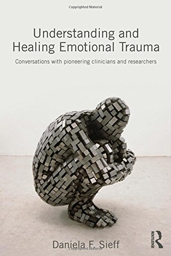 understanding and healing emotional trauma conversations with pioneering clinicians and researchers