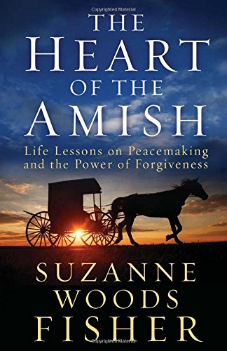 the heart of the amish life lessons on peacemaking and the power of forgiveness