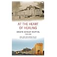 At the Heart of Healing: Groote Schuur Hospital, 1938-2008 by Anne Digby, Howard Phillips, Harriet Deacon, and Kirsten Thomson