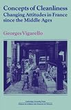 Concepts of Cleanliness: Changing Attitudes in France since the Middle Ages: Changing Attitudes in France Since the Middle Ages (Past and Present Publications)