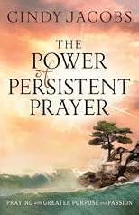 Power of Persistent Prayer, The: Praying With Greater Purpose and Passion