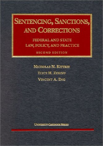 Sentencing, Sanctions and Corrections: Federal and State Law, Policy, and Practice (University Casebook Series; 2nd Edition)