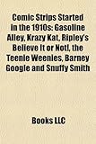 Comic Strips Started in the 1910s: Gasoline Alley, Krazy Kat, Ripley's Believe It or Not!, the Teenie Weenies, Barney Google and Snuffy Smith-