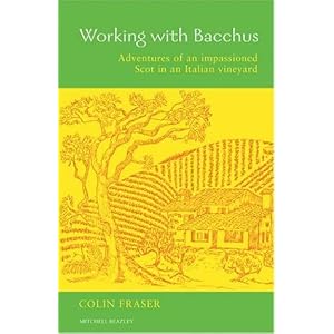 Working with Bacchus: Adventures of an Impassioned Scot in an Italian Vineyard (Mitchell Beazley Drink)