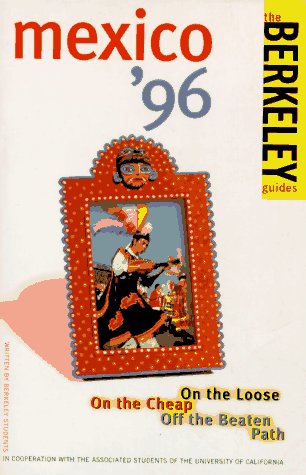 City Travel Guides Discounted  Books : Berkeley Guides: Mexico 1996: On the Loose, On the Cheap, Off the Beaten Path