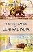 The Highlands of Central India: Notes on Their Forests and Wild Tribes, Natural History, and Sports