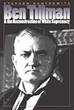 Ben Tillman & the Reconstruction of White Supremacy (The Fred W. Morrison Series in Southern Studies)