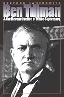 Ben Tillman and the Reconstruction of White Supremacy (The Fred W. Morrison Series in Southern Studies)