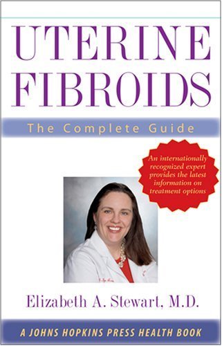 Uterine Fibroids: The Complete Guide (A Johns Hopkins Press Health Book) by Stewart, Elizabeth A. (2007) Paperback