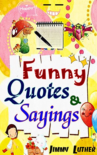 Funny Quotes and Sayings: Amusing, Funny Sayings and Quotations in 101 Cute Images, Really Make You Laugh