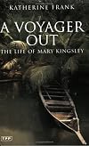 A Voyager Out: The Life of Mary Kingsley