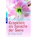 Krankheit als Sprache der Seele: Be-Deutung und Chance der Krankheitsbilder