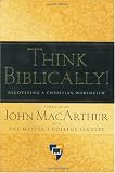 Think Biblically!: Recovering a Christian Worldview